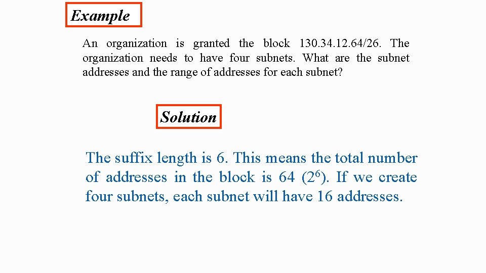 Example An organization is granted the block 130. 34. 12. 64/26. The organization needs