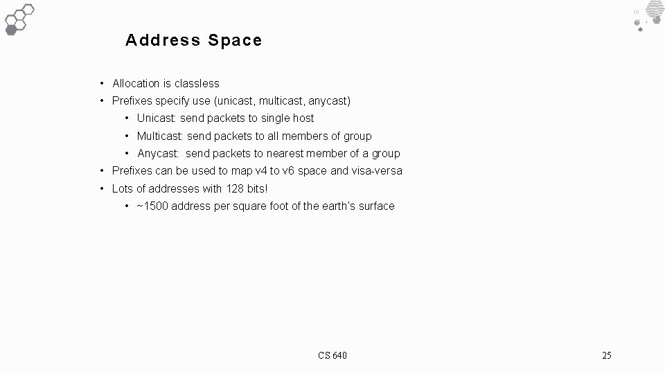 Address Space • Allocation is classless • Prefixes specify use (unicast, multicast, anycast) •