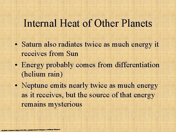 Internal Heat of Other Planets • Saturn also radiates twice as much energy it