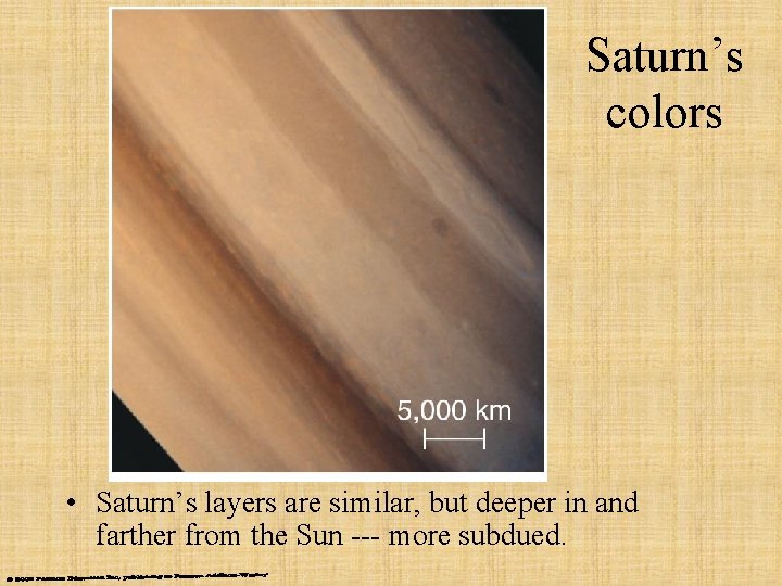 Saturn’s colors • Saturn’s layers are similar, but deeper in and farther from the