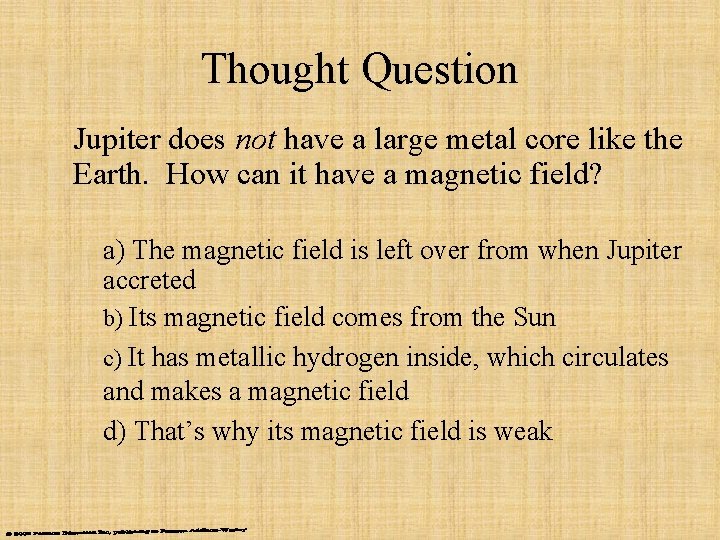 Thought Question Jupiter does not have a large metal core like the Earth. How