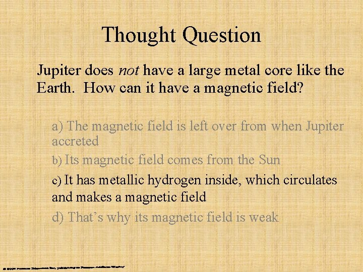 Thought Question Jupiter does not have a large metal core like the Earth. How