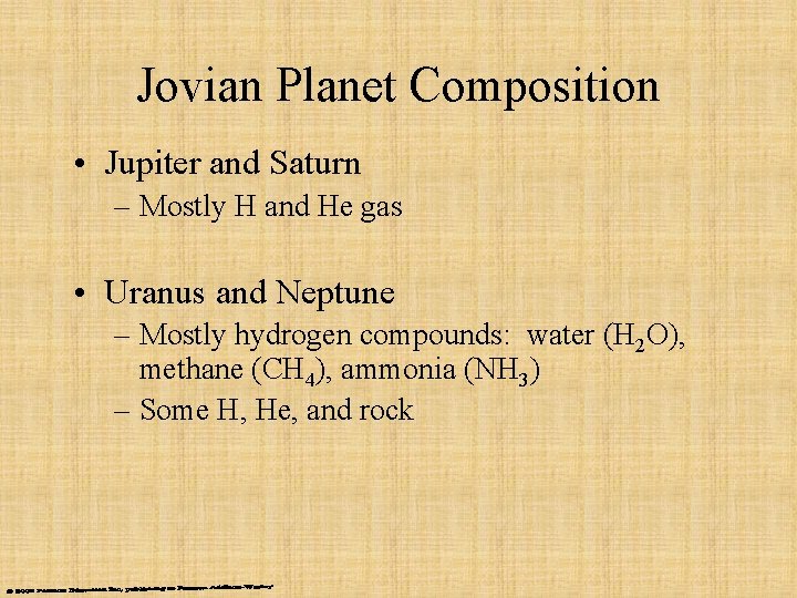 Jovian Planet Composition • Jupiter and Saturn – Mostly H and He gas •