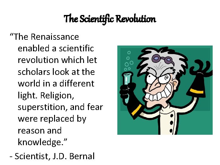 The Scientific Revolution “The Renaissance enabled a scientific revolution which let scholars look at