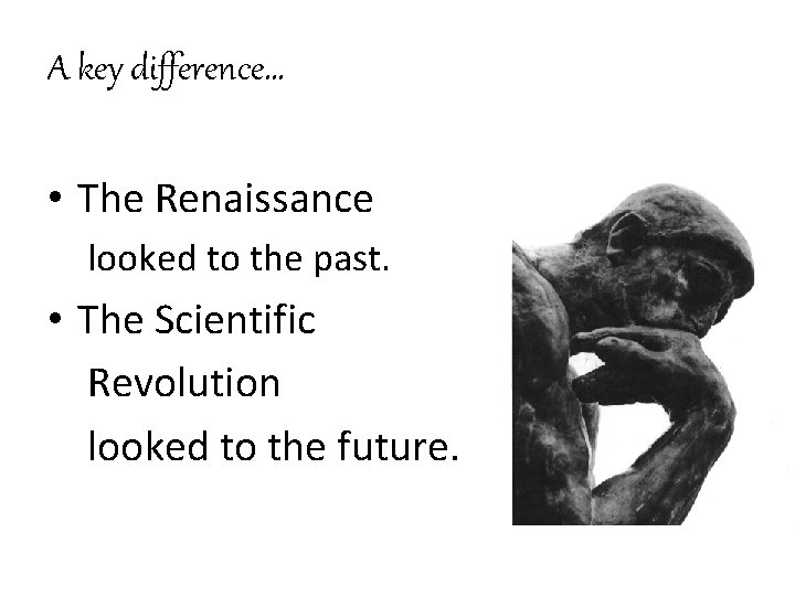A key difference… • The Renaissance looked to the past. • The Scientific Revolution