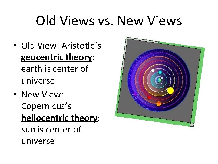 Old Views vs. New Views • Old View: Aristotle’s geocentric theory: earth is center