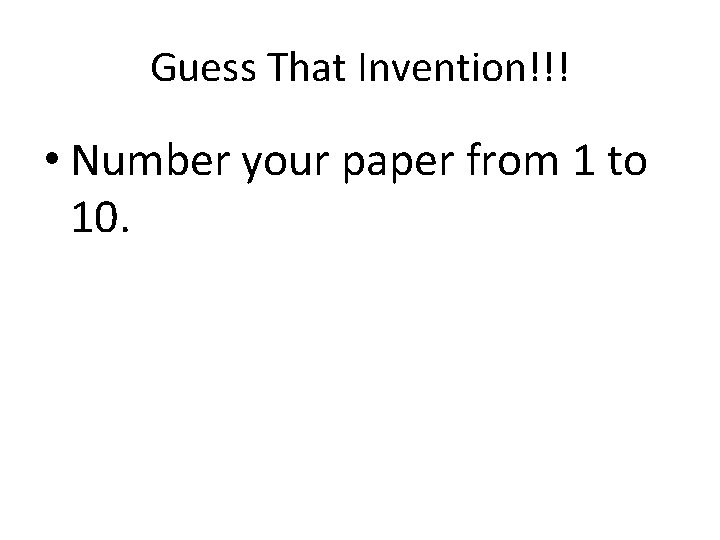 Guess That Invention!!! • Number your paper from 1 to 10. 