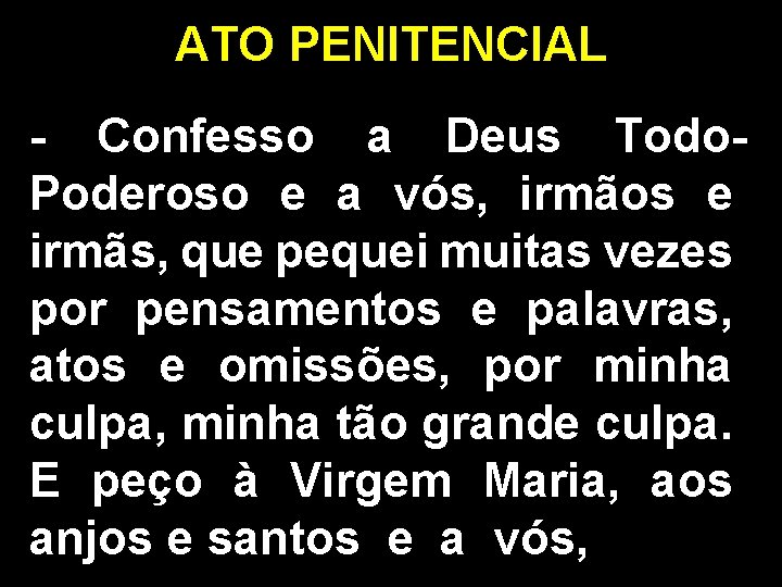 ATO PENITENCIAL - Confesso a Deus Todo. Poderoso e a vós, irmãos e irmãs,