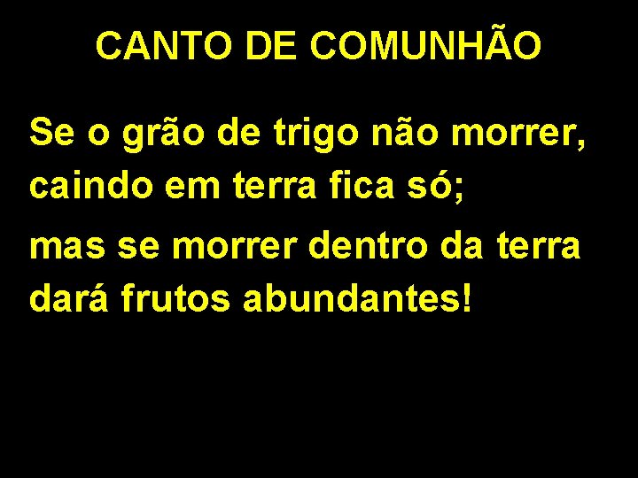 CANTO DE COMUNHÃO Se o grão de trigo não morrer, caindo em terra fica