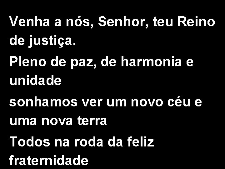 Venha a nós, Senhor, teu Reino de justiça. Pleno de paz, de harmonia e
