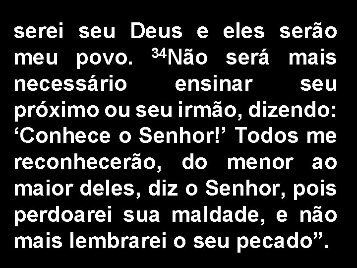 serei seu Deus e eles serão meu povo. 34 Não será mais necessário ensinar