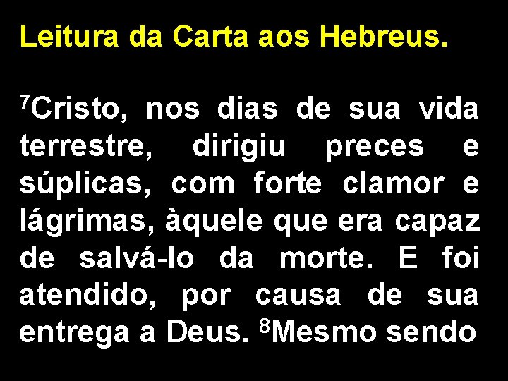 Leitura da Carta aos Hebreus. 7 Cristo, nos dias de sua vida terrestre, dirigiu