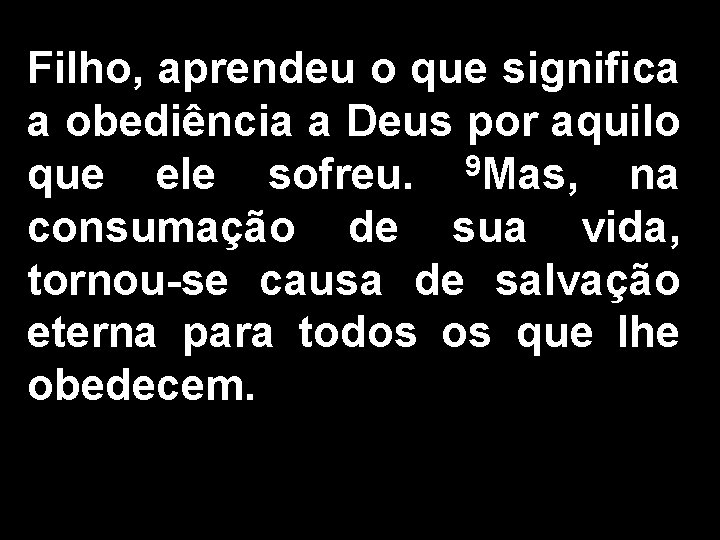 Filho, aprendeu o que significa a obediência a Deus por aquilo 9 que ele