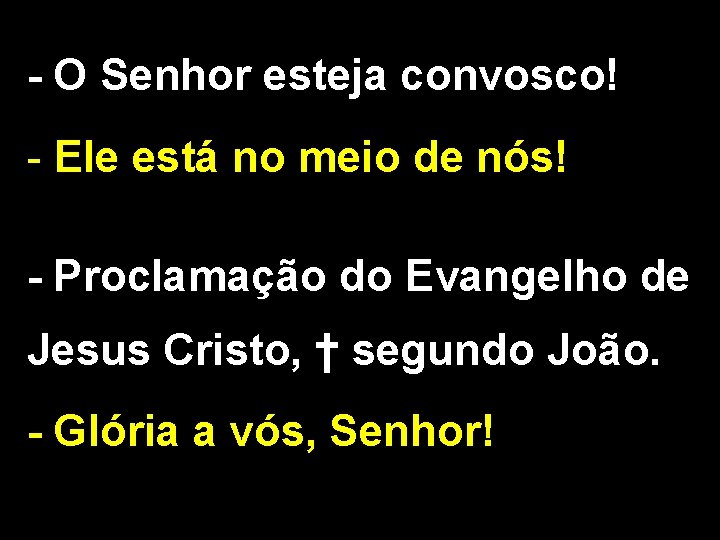 - O Senhor esteja convosco! - Ele está no meio de nós! - Proclamação