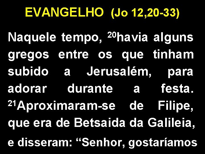 EVANGELHO (Jo 12, 20 -33) Naquele tempo, 20 havia alguns gregos entre os que