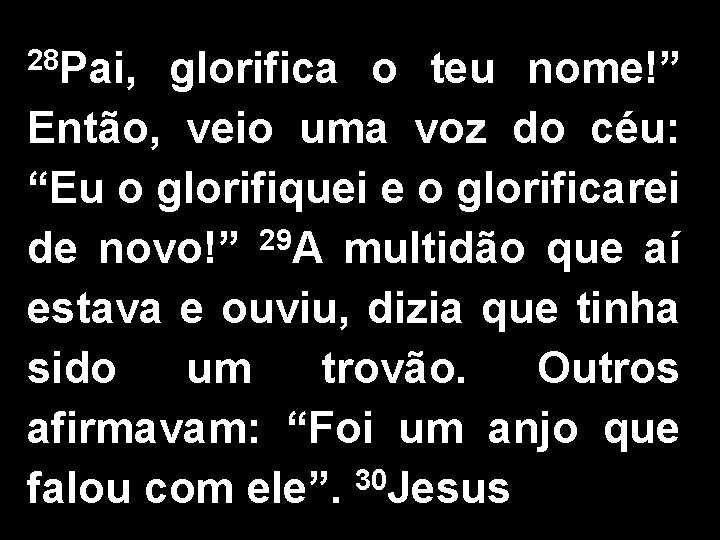 28 Pai, glorifica o teu nome!” Então, veio uma voz do céu: “Eu o