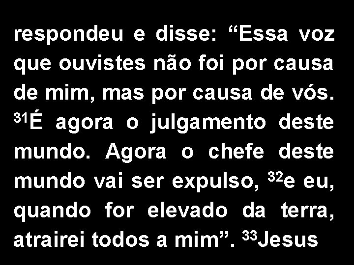 respondeu e disse: “Essa voz que ouvistes não foi por causa de mim, mas