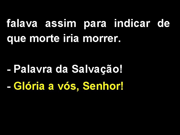 falava assim para indicar de que morte iria morrer. - Palavra da Salvação! -