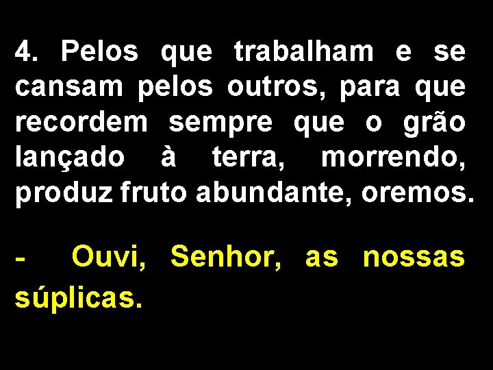 4. Pelos que trabalham e se cansam pelos outros, para que recordem sempre que