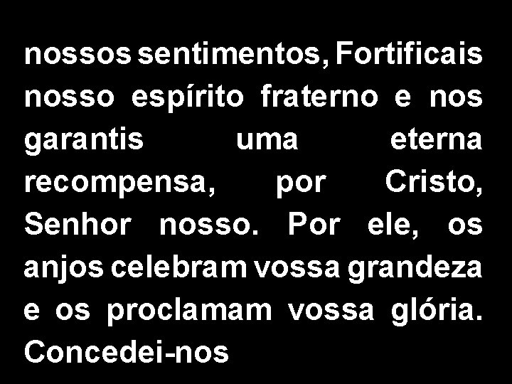 nossos sentimentos, Fortificais nosso espírito fraterno e nos garantis uma eterna recompensa, por Cristo,