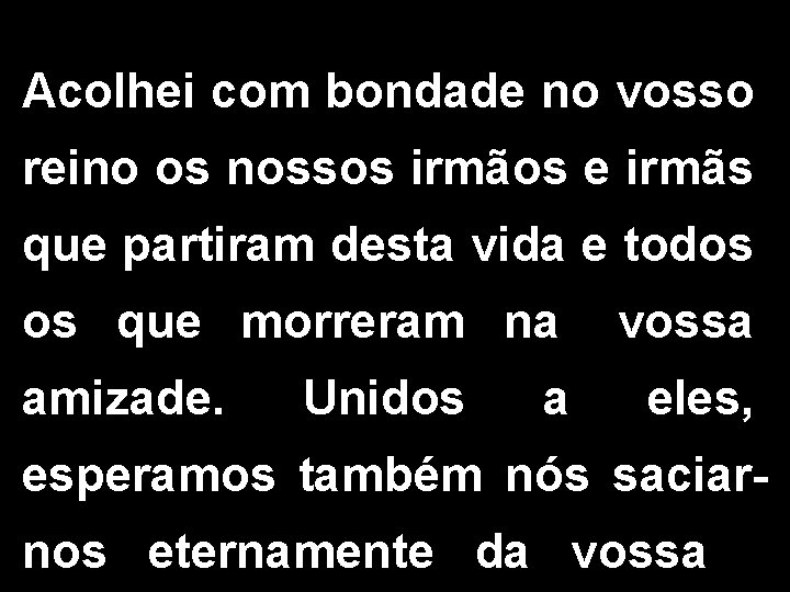 Acolhei com bondade no vosso reino os nossos irmãos e irmãs que partiram desta