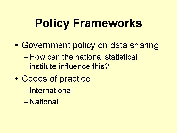 Policy Frameworks • Government policy on data sharing – How can the national statistical