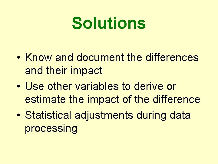 Solutions • Know and document the differences and their impact • Use other variables
