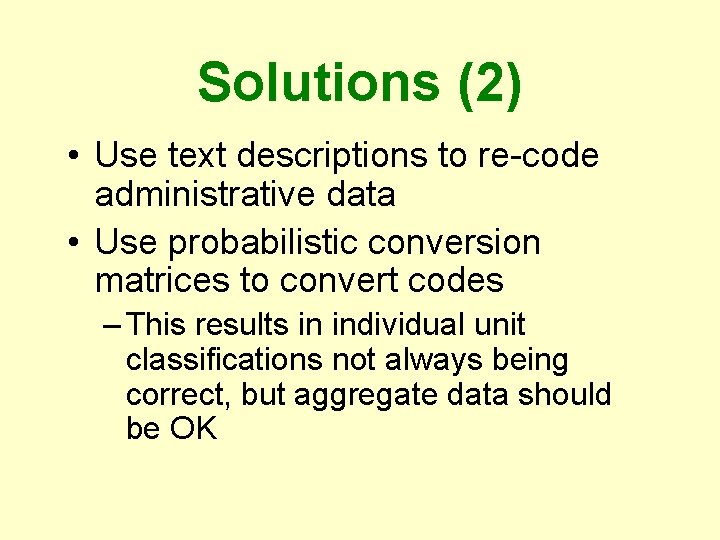 Solutions (2) • Use text descriptions to re-code administrative data • Use probabilistic conversion