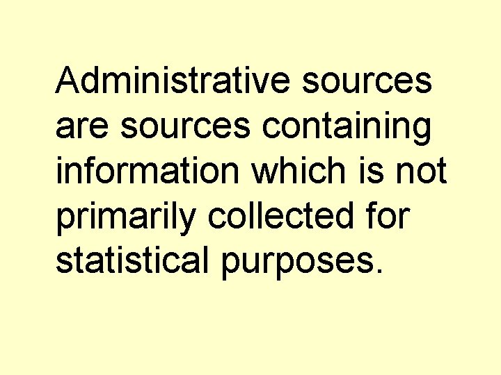 Administrative sources are sources containing information which is not primarily collected for statistical purposes.