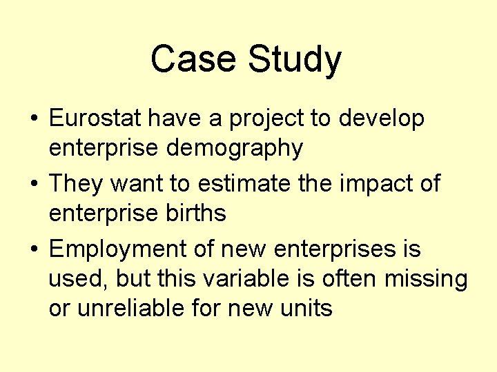 Case Study • Eurostat have a project to develop enterprise demography • They want