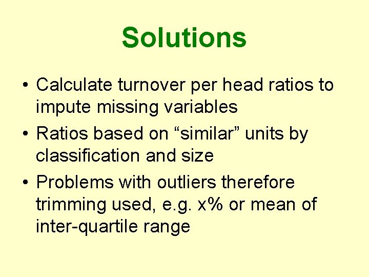 Solutions • Calculate turnover per head ratios to impute missing variables • Ratios based