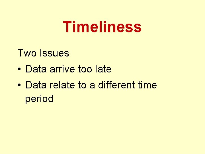 Timeliness Two Issues • Data arrive too late • Data relate to a different