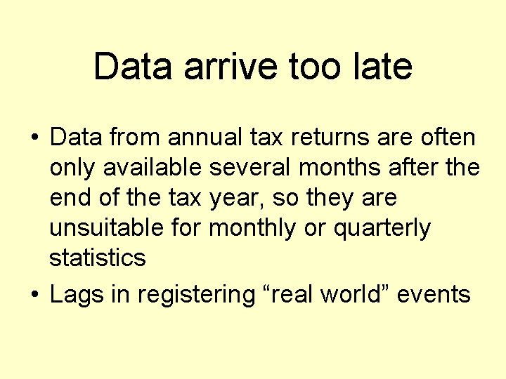 Data arrive too late • Data from annual tax returns are often only available