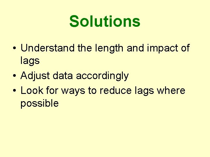 Solutions • Understand the length and impact of lags • Adjust data accordingly •