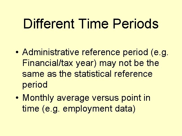Different Time Periods • Administrative reference period (e. g. Financial/tax year) may not be