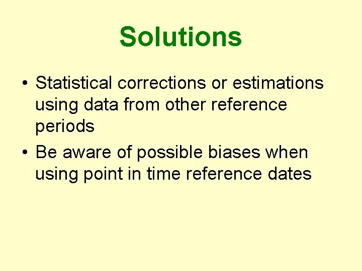 Solutions • Statistical corrections or estimations using data from other reference periods • Be