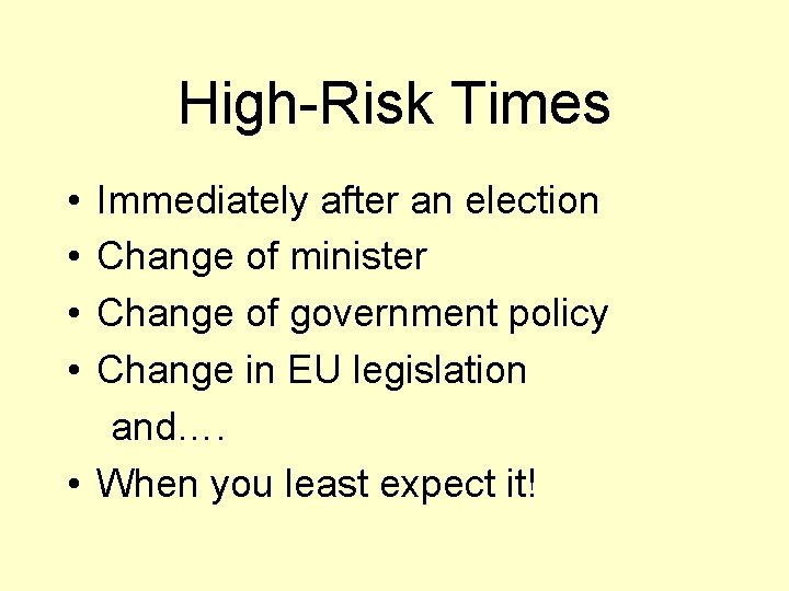 High-Risk Times • • Immediately after an election Change of minister Change of government