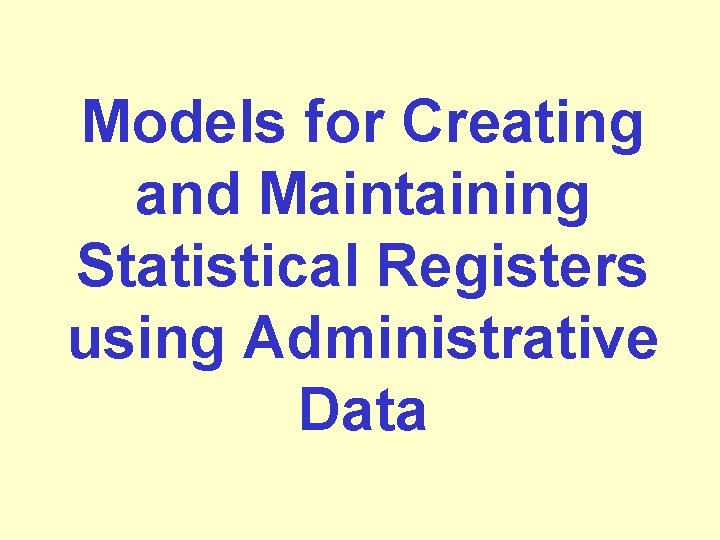 Models for Creating and Maintaining Statistical Registers using Administrative Data 