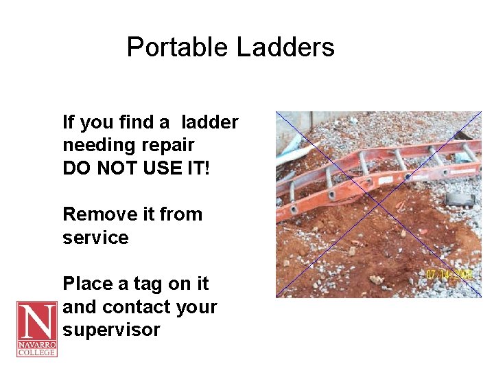 Portable Ladders If you find a ladder needing repair DO NOT USE IT! Remove
