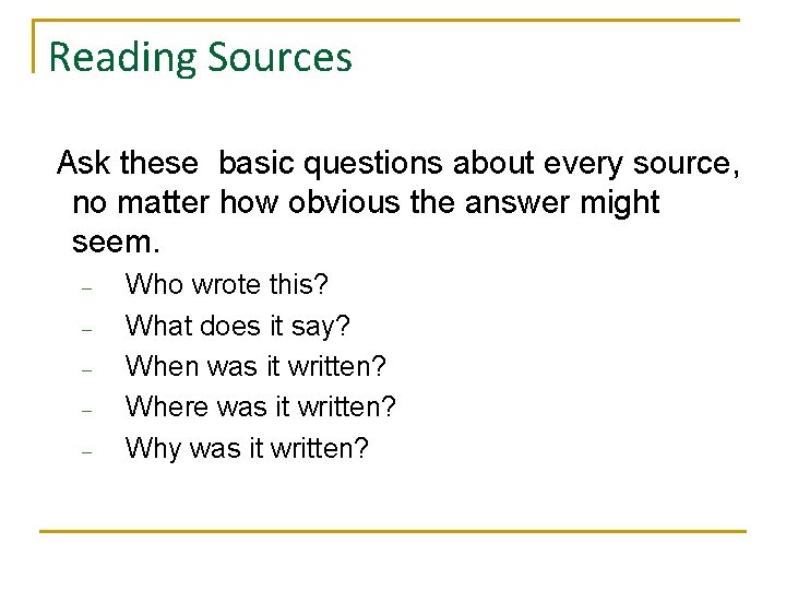 Reading Sources Ask these basic questions about every source, no matter how obvious the