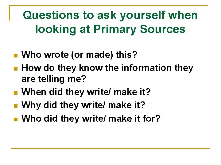 Questions to ask yourself when looking at Primary Sources n n n Who wrote