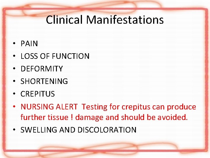 Clinical Manifestations PAIN LOSS OF FUNCTION DEFORMITY SHORTENING CREPITUS NURSING ALERT Testing for crepitus