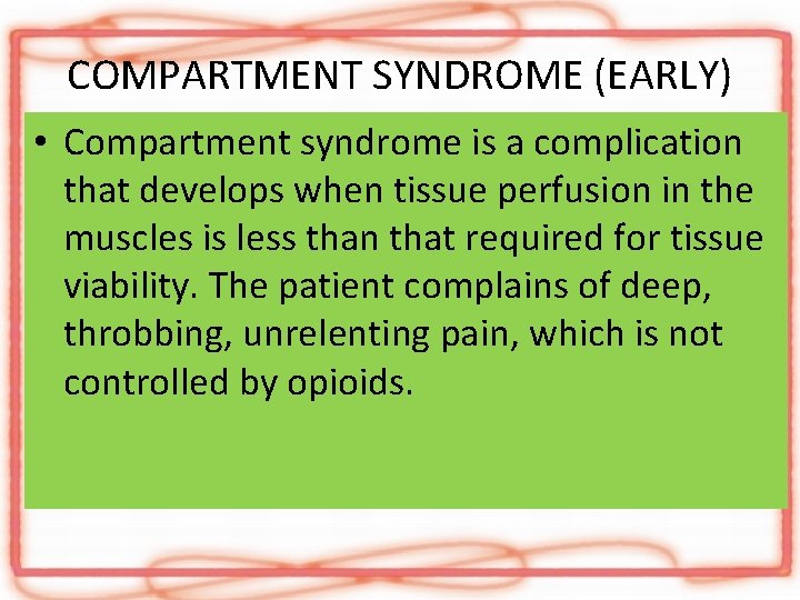 COMPARTMENT SYNDROME (EARLY) • Compartment syndrome is a complication that develops when tissue perfusion