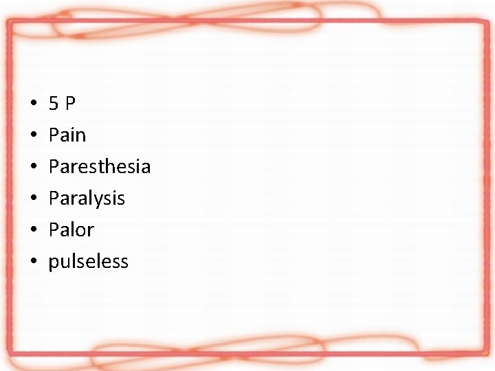  • • • 5 P Pain Paresthesia Paralysis Palor pulseless 