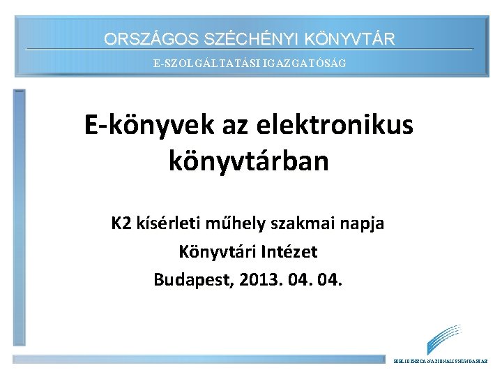 ORSZÁGOS SZÉCHÉNYI KÖNYVTÁR E-SZOLGÁLTATÁSI IGAZGATÓSÁG E-könyvek az elektronikus könyvtárban K 2 kísérleti műhely szakmai