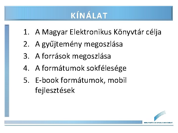KÍNÁLAT 1. 2. 3. 4. 5. A Magyar Elektronikus Könyvtár célja A gyűjtemény megoszlása