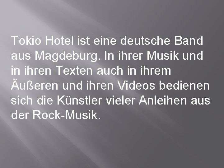 Tokio Hotel ist eine deutsche Band aus Magdeburg. In ihrer Musik und in ihren