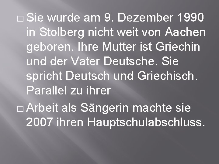� Sie wurde am 9. Dezember 1990 in Stolberg nicht weit von Aachen geboren.