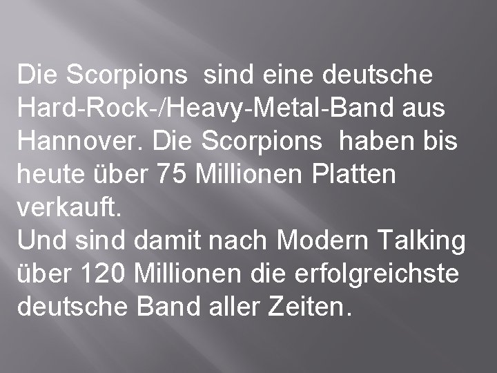 Die Scorpions sind eine deutsche Hard-Rock-/Heavy-Metal-Band aus Hannover. Die Scorpions haben bis heute über