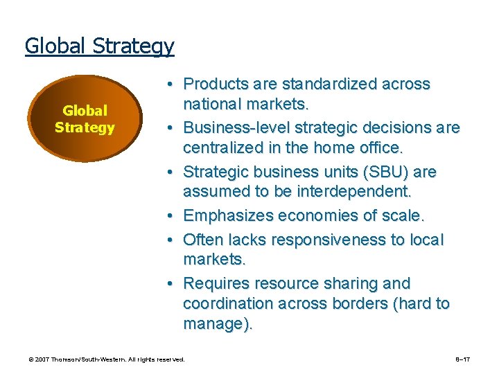 Global Strategy • Products are standardized across national markets. • Business-level strategic decisions are